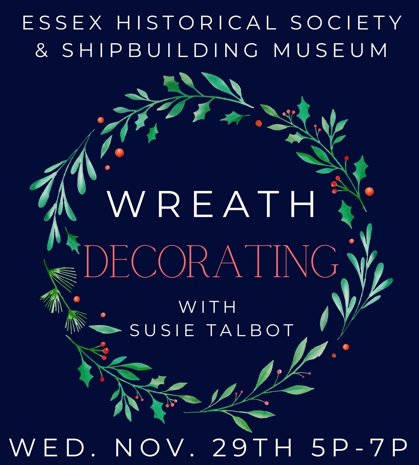 Wednesday, November 29 (5-7 p.m.) at the Essex Shipbuilding Museum, it’s "Wreath Decorating with Susie Talbot."