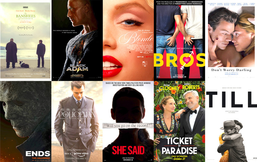 Promotional art for upcoming films, top row from left, &ldquo;The Banshees of inisherin,&rdquo; &ldquo;Black Adam,&rdquo; &ldquo;Blonde,&rdquo; &ldquo;Bros,&rdquo; &ldquo;Don&rsquo;t Worry Darling,&rdquo; bottom row from left, &ldquo;Halloween Ends,&rdquo; &ldquo;My Policeman,&rdquo; &ldquo;She Said,&rdquo; &ldquo;Ticket to Paradise&rdquo; and &ldquo;Till.&rdquo;