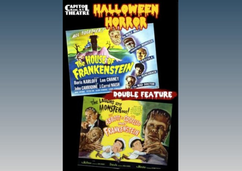 The Capitol Theatre in Rome is hosting its Halloween Horror Double Feature of &lsquo;House of Frankenstein&rsquo; and &lsquo;Abbott and Costello Meet Frankenstein&rsquo; at 2:30 and 7 p.m. Oct. 29.